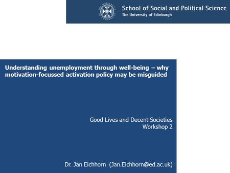 Understanding unemployment through well-being – why motivation-focussed activation policy may be misguided Good Lives and Decent Societies Workshop 2 Dr.