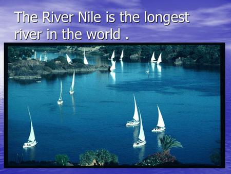 The River Nile is the longest river in the world .