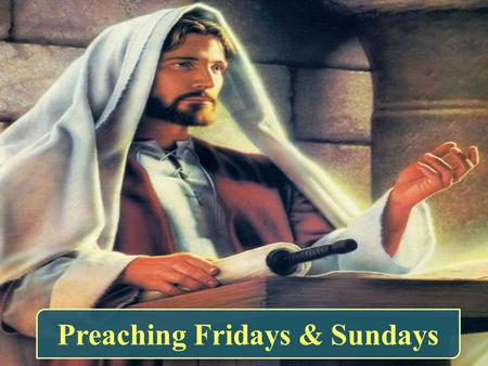 Preaching Fridays & Sundays. Was the day of creating man Friday Was the day of death “ That who in the sixth day and sixth hour was crucified on the cross.