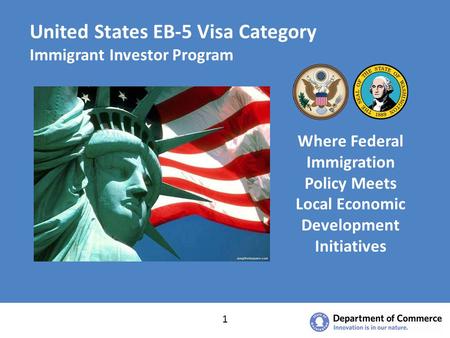 United States EB-5 Visa Category Immigrant Investor Program 1 Where Federal Immigration Policy Meets Local Economic Development Initiatives.