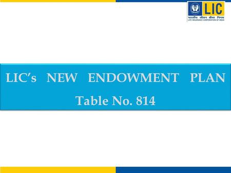 LIC’s NEW ENDOWMENT PLAN Table No. 814 LIC’s NEW ENDOWMENT PLAN Table No. 814.