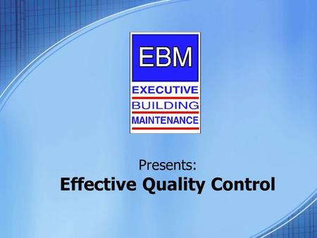 Presents: Effective Quality Control. Is Your Current Cleaning Contract Just Words on Paper? How do you know your building is clean? How do you know that.