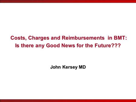 Costs, Charges and Reimbursements in BMT: Is there any Good News for the Future??? Costs, Charges and Reimbursements in BMT: Is there any Good News for.