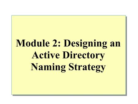 Module 2: Designing an Active Directory Naming Strategy.