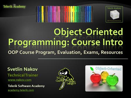 OOP Course Program, Evaluation, Exams, Resources Svetlin Nakov Telerik Software Academy academy.telerik.com Technical Trainer www.nakov.com.