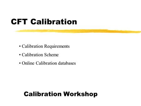 CFT Calibration Calibration Workshop Calibration Requirements Calibration Scheme Online Calibration databases.