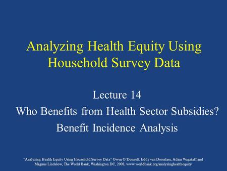 “Analyzing Health Equity Using Household Survey Data” Owen O’Donnell, Eddy van Doorslaer, Adam Wagstaff and Magnus Lindelow, The World Bank, Washington.