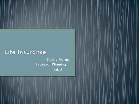 Kailey Veras Financial Planning pd. 5. Life insurance is insurance that pays out a sum of money either on the death of the insured person or after a set.