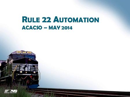 R ULE 22 A UTOMATION ACACSO – MAY 2014. B ACKGROUND Recommended by Centralized Car Hire TAG (CCH) in September 2013 Unanimously approved by Equipment.