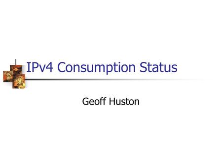 IPv4 Consumption Status Geoff Huston. Status of IPv4 today.