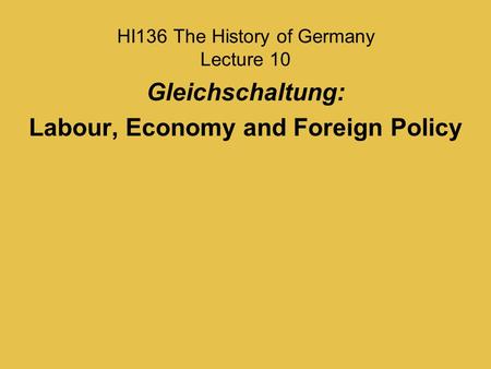 HI136 The History of Germany Lecture 10 Gleichschaltung: Labour, Economy and Foreign Policy.