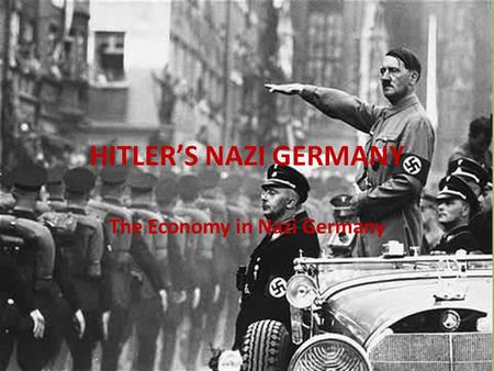 HITLER’S NAZI GERMANY The Economy in Nazi Germany.