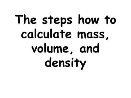The steps how to calculate mass, volume, and density