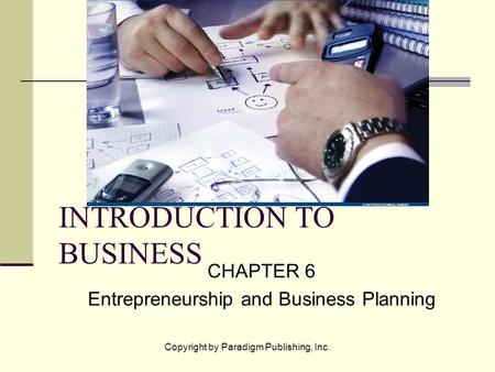Copyright by Paradigm Publishing, Inc. INTRODUCTION TO BUSINESS CHAPTER 6 Entrepreneurship and Business Planning.