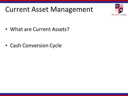 Current Asset Management What are Current Assets? Cash Conversion Cycle.