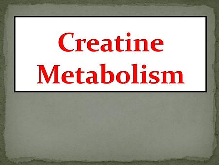 1.To study the importance of creatine in muscle as a storage form of energy 2.To understand the biosynthesis of creatine 3.To study the process of creatine.