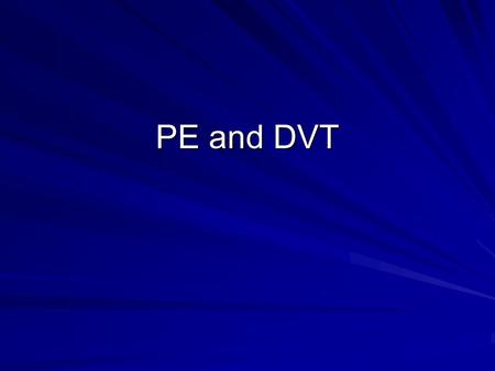 PE and DVT.