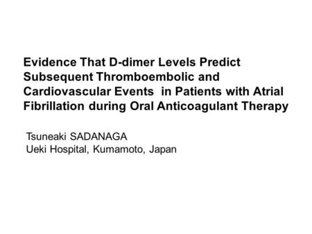 Evidence That D-dimer Levels Predict Subsequent Thromboembolic and Cardiovascular Events in Patients with Atrial Fibrillation during Oral Anticoagulant.
