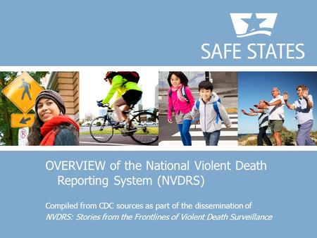 OVERVIEW of the National Violent Death Reporting System (NVDRS) Compiled from CDC sources as part of the dissemination of NVDRS: Stories from the Frontlines.