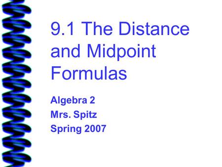 9.1 The Distance and Midpoint Formulas Algebra 2 Mrs. Spitz Spring 2007.