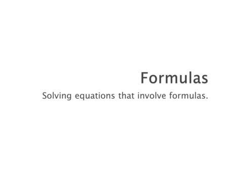 Solving equations that involve formulas.