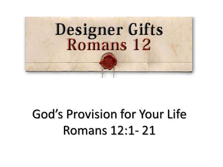 God’s Provision for Your Life Romans 12:1- 21