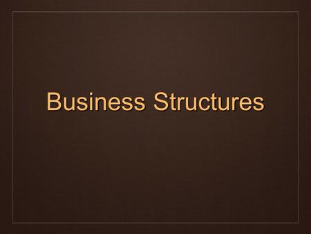 Business Structures. Three different business structures  Sole Proprietorship  Partnership  Corporations.