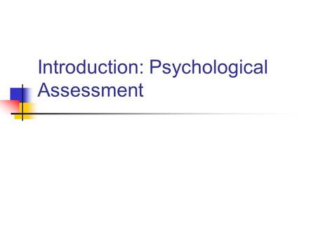 Introduction: Psychological Assessment. Terms & Definitions Psychological Assessment The gathering and integrating of psychological data for psychological.