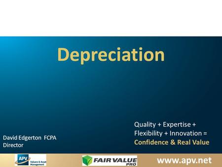 Www.apv.net David Edgerton FCPA Director Quality + Expertise + Flexibility + Innovation = Confidence & Real Value Depreciation.
