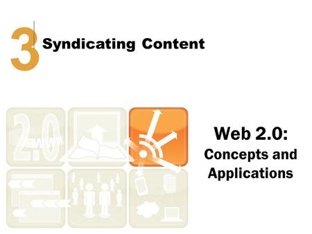 Web 2.0: Concepts and Applications 3 Syndicating Content.