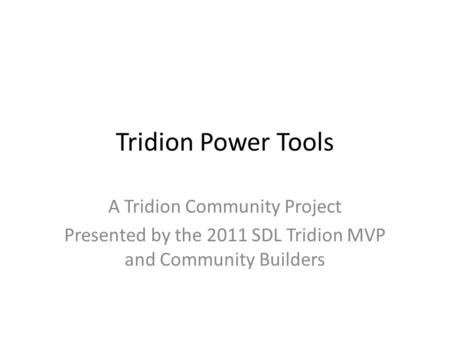 Tridion Power Tools A Tridion Community Project Presented by the 2011 SDL Tridion MVP and Community Builders.