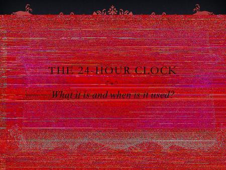 THE 24-HOUR CLOCK What it is and when is it used?.