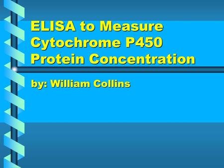 ELISA to Measure Cytochrome P450 Protein Concentration by: William Collins.