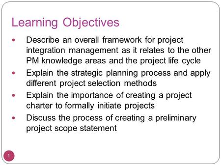 Learning Objectives Describe an overall framework for project integration management as it relates to the other PM knowledge areas and the project life.