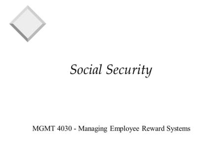 Social Security MGMT 4030 - Managing Employee Reward Systems.