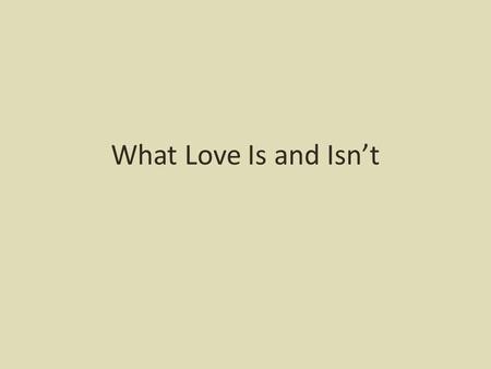 What Love Is and Isn’t. Review What doesn’t matter if you don’t have love Paul’s experience Disqualification God’s definition of excellence What love.