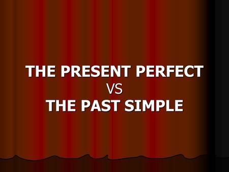 THE PRESENT PERFECT VS THE PAST SIMPLE. What is the Past Simple and the past participle of these verbs?