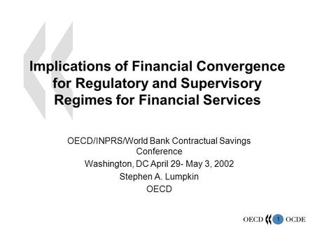 1 Implications of Financial Convergence for Regulatory and Supervisory Regimes for Financial Services OECD/INPRS/World Bank Contractual Savings Conference.