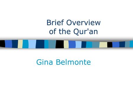 Brief Overview of the Qur'an Gina Belmonte. The Qur'an: Revealed Only “Holy Book” or “Scriptures” of Islam –Qur'an= “recitation” Muslims believe it to.