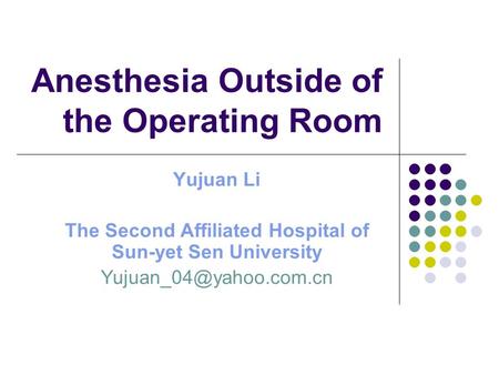 Anesthesia Outside of the Operating Room Yujuan Li The Second Affiliated Hospital of Sun-yet Sen University