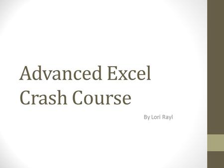 Advanced Excel Crash Course By Lori Rayl. Tutorial Website  Click Excel 2010 (not the “2010 app” option) Notes/Questions.