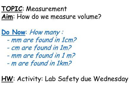 TOPIC: Measurement Aim: How do we measure volume? Do Now: How many : - mm are found in 1cm? - cm are found in 1m? - mm are found in 1 m? - m are found.