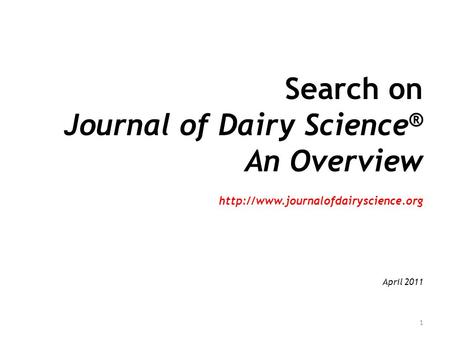 Search on Journal of Dairy Science ® An Overview  April 2011 1.