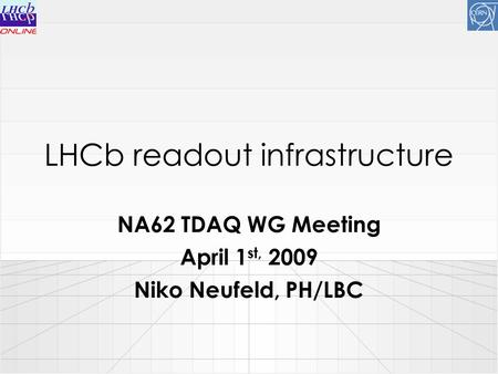 LHCb readout infrastructure NA62 TDAQ WG Meeting April 1 st, 2009 Niko Neufeld, PH/LBC.