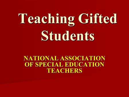 Teaching Gifted Students NATIONAL ASSOCIATION OF SPECIAL EDUCATION TEACHERS.