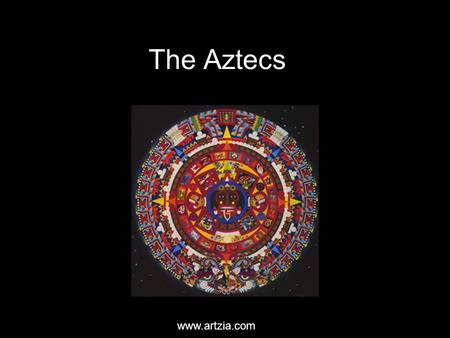 The Aztecs www.artzia.com. Background Originally named Mexica Located in what is now central Mexico The empire lasted during the 14 th, 15 th, and 16.