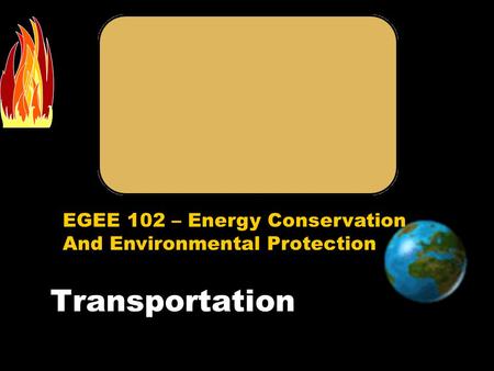 EGEE 102 – Energy Conservation And Environmental Protection Transportation.