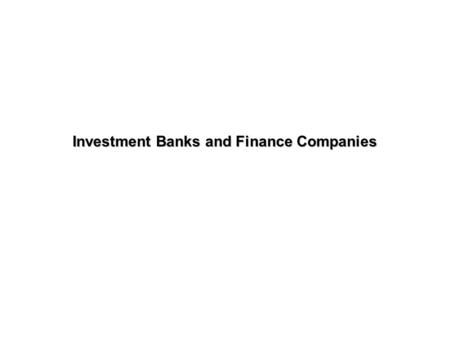 Investment Banks and Finance Companies. Use their expertise to meet specialized financial needs Unlike banks, they do not book most of the assets they.