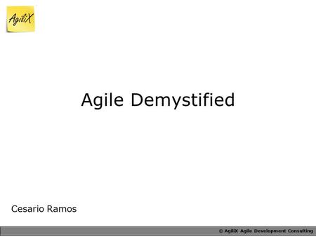 © AgiliX Agile Development Consulting Agile Demystified Cesario Ramos.