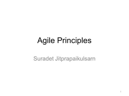 Agile Principles Suradet Jitprapaikulsarn 1. What is Agility? Effective (rapid and adaptive) response to change Effective communication among all stakeholders.